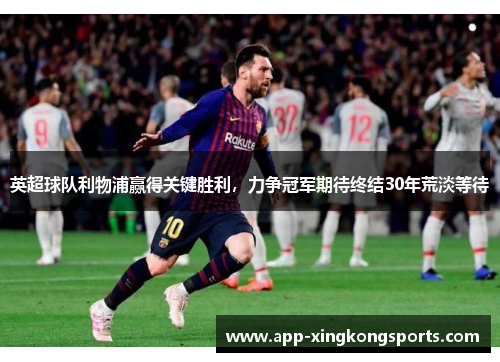 英超球队利物浦赢得关键胜利，力争冠军期待终结30年荒淡等待