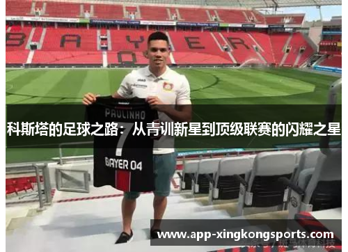 科斯塔的足球之路：从青训新星到顶级联赛的闪耀之星