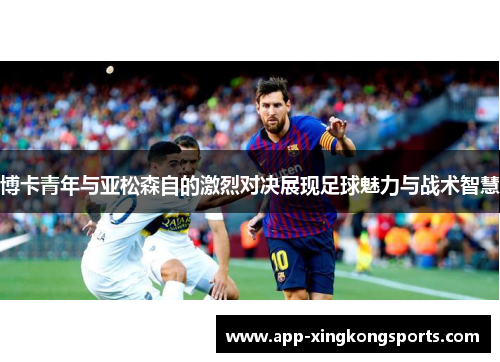 博卡青年与亚松森自的激烈对决展现足球魅力与战术智慧