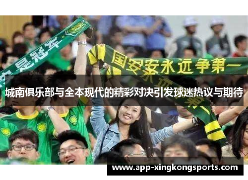 城南俱乐部与全本现代的精彩对决引发球迷热议与期待